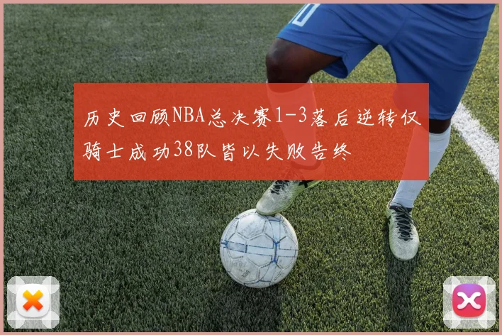 历史回顾NBA总决赛1-3落后逆转仅骑士成功38队皆以失败告终